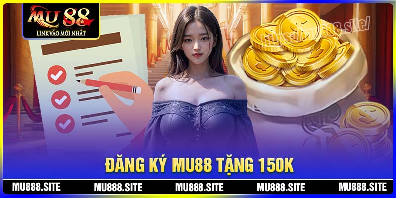 Đăng ký tặng 150K - Miễn phí trải nghiệm cá cược MU88