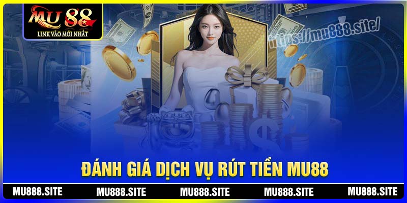 Đánh giá dịch vụ rút tiền MU88 từ người chơi Đánh giá dịch vụ rút tiền MU88 từ người chơi