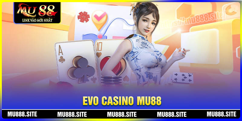 EVO Casino - Thỏa sức đam mê cá cược cùng MU88