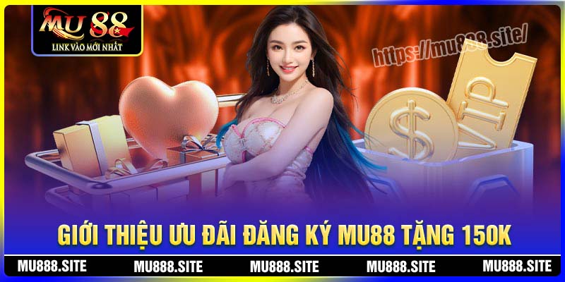 Giới thiệu về ưu đãi đăng ký tặng 150K của MU88 Giới thiệu về ưu đãi đăng ký tặng 150K của MU88