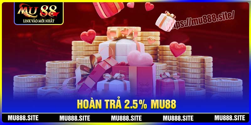 Hoàn trả 2.5% - Chơi thả ga không lo hết tiền cùng MU88