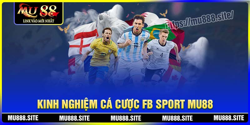 Kinh nghiệm nên nhớ khi cá cược FB Sport MU88 Kinh nghiệm nên nhớ khi cá cược FB Sport MU88