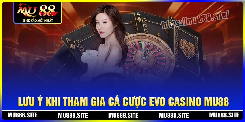 Lưu ý khi tham gia cá cược tại Evo Casino MU88 Lưu ý khi tham gia cá cược tại Evo Casino MU88