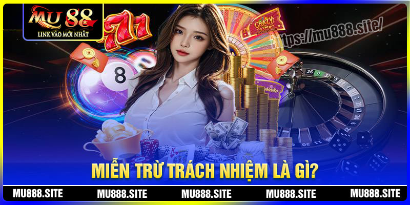 Miễn trừ trách nhiệm MU88 là gì? Miễn trừ trách nhiệm MU88 là gì?