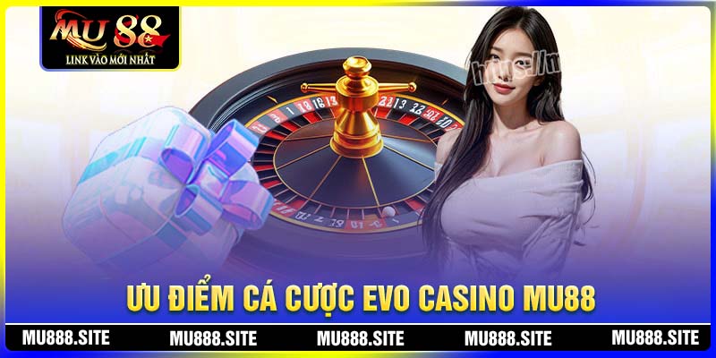 Thế mạnh mà Evo Casino tại MU88 đang sở hữu Thế mạnh mà Evo Casino tại MU88 đang sở hữu
